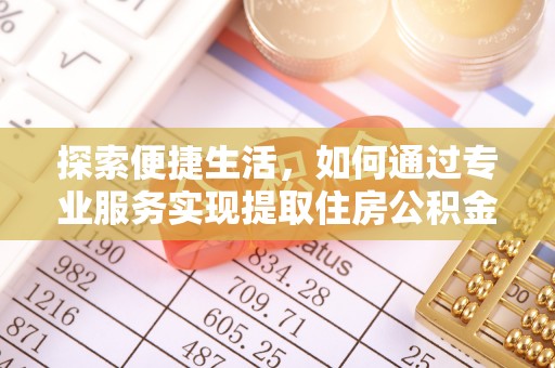 通江探索便捷生活，如何通过专业服务实现提取住房公积金代办