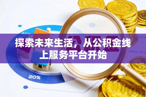 通江探索未来生活，从公积金线上服务平台开始