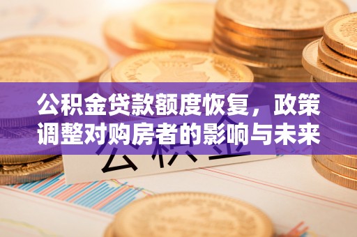 通江公积金贷款额度恢复，政策调整对购房者的影响与未来展望