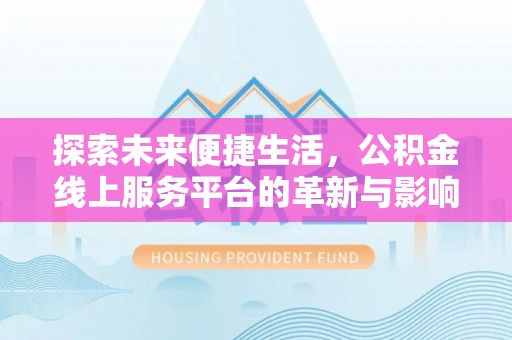通江探索未来便捷生活，公积金线上服务平台的革新与影响