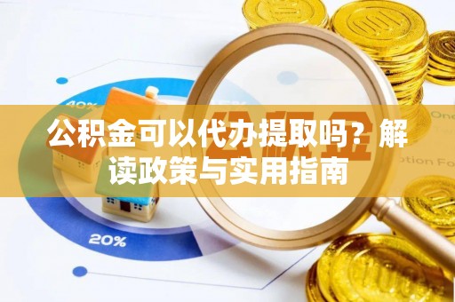 通江公积金可以代办提取吗？解读政策与实用指南