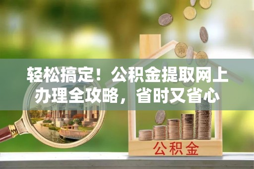 通江轻松搞定！公积金提取网上办理全攻略，省时又省心