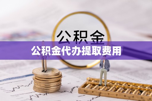 通江公积金代办提取费用