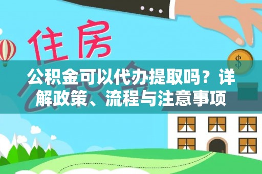 通江公积金可以代办提取吗？详解政策、流程与注意事项