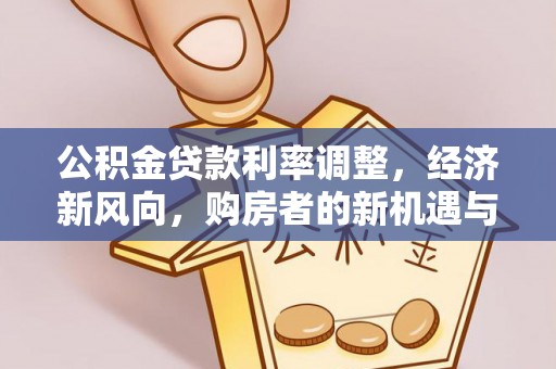 通江公积金贷款利率调整，经济新风向，购房者的新机遇与挑战
