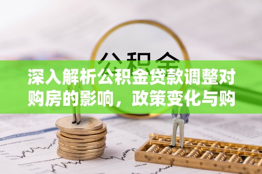 通江深入解析公积金贷款调整对购房的影响，政策变化与购房者选择