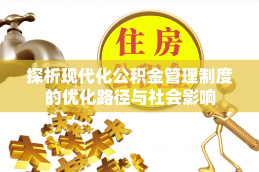 通江探析现代化公积金管理制度的优化路径与社会影响