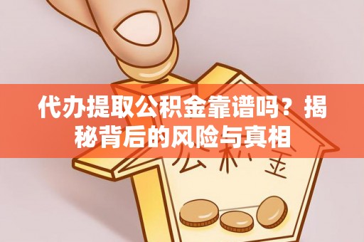 通江代办提取公积金靠谱吗？揭秘背后的风险与真相