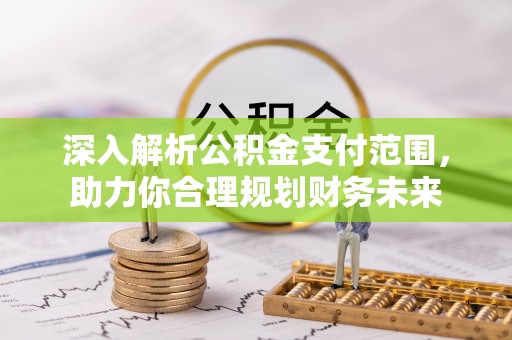 通江深入解析公积金支付范围，助力你合理规划财务未来
