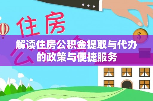 通江解读住房公积金提取与代办的政策与便捷服务