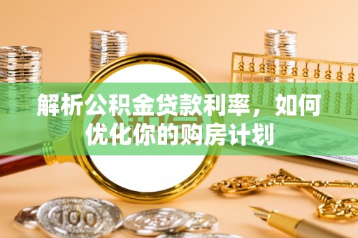 通江解析公积金贷款利率，如何优化你的购房计划