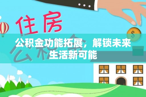 通江公积金功能拓展，解锁未来生活新可能