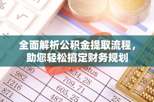 通江全面解析公积金提取流程，助您轻松搞定财务规划