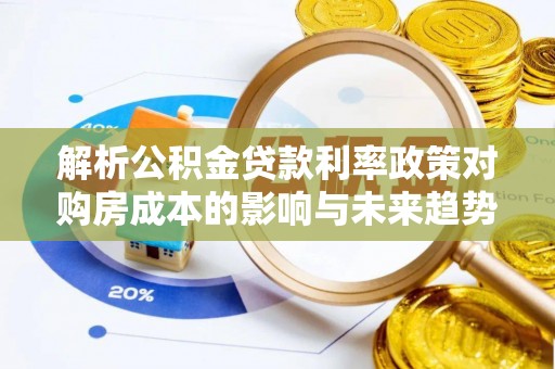 通江解析公积金贷款利率政策对购房成本的影响与未来趋势