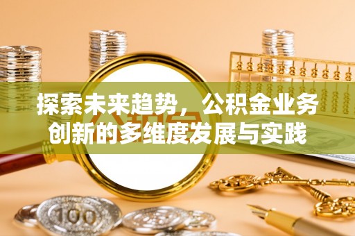 通江探索未来趋势，公积金业务创新的多维度发展与实践