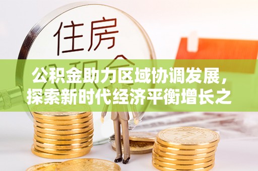 通江公积金助力区域协调发展，探索新时代经济平衡增长之道