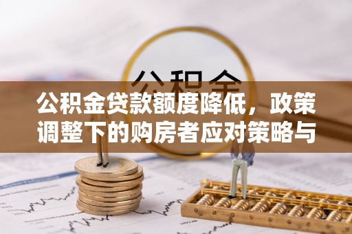 通江公积金贷款额度降低，政策调整下的购房者应对策略与未来趋势