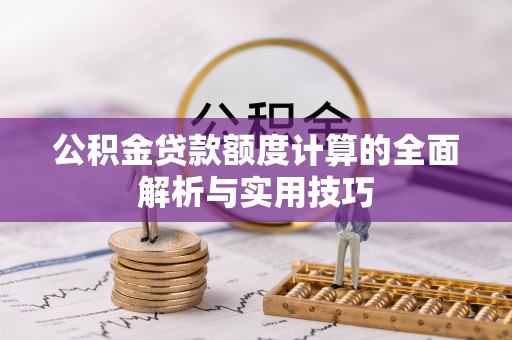 通江公积金贷款额度计算的全面解析与实用技巧
