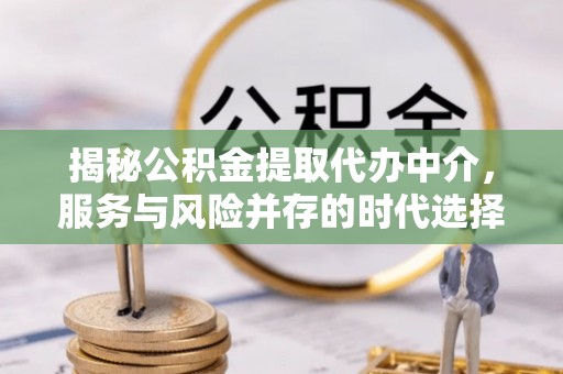通江揭秘公积金提取代办中介，服务与风险并存的时代选择