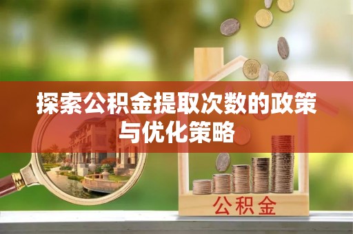 通江探索公积金提取次数的政策与优化策略
