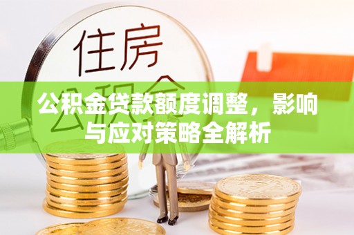 通江公积金贷款额度调整，影响与应对策略全解析