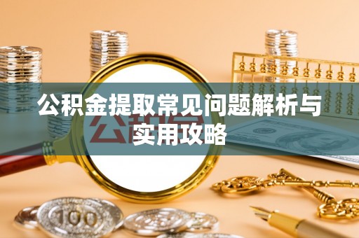 通江公积金提取常见问题解析与实用攻略