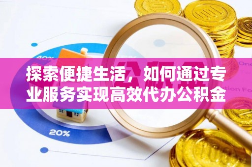 通江探索便捷生活，如何通过专业服务实现高效代办公积金提取