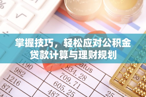 通江掌握技巧，轻松应对公积金贷款计算与理财规划