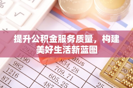 通江提升公积金服务质量，构建美好生活新蓝图