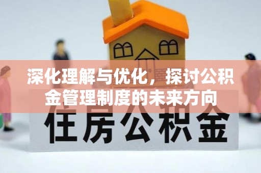 通江深化理解与优化，探讨公积金管理制度的未来方向