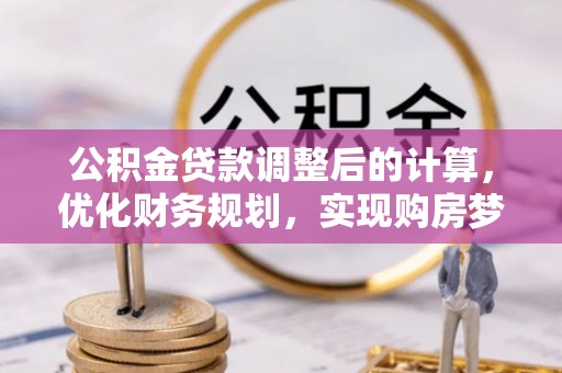 通江公积金贷款调整后的计算，优化财务规划，实现购房梦想