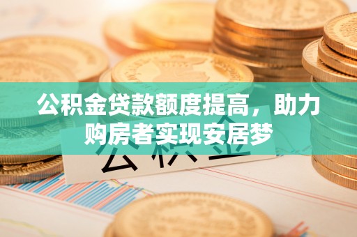通江公积金贷款额度提高，助力购房者实现安居梦
