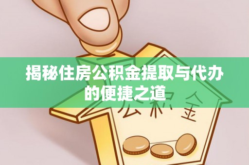 通江揭秘住房公积金提取与代办的便捷之道