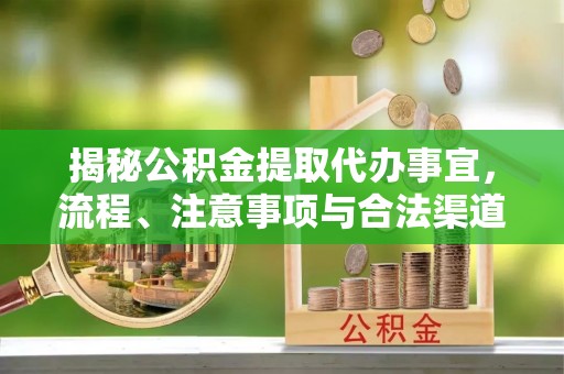 通江揭秘公积金提取代办事宜，流程、注意事项与合法渠道