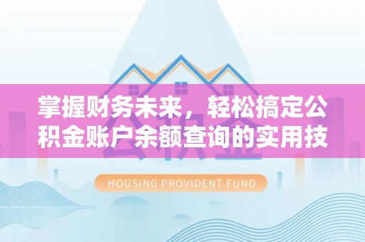 通江掌握财务未来，轻松搞定公积金账户余额查询的实用技巧