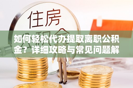通江如何轻松代办提取离职公积金？详细攻略与常见问题解析