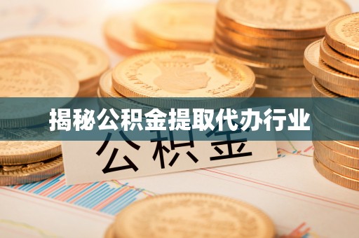 通江揭秘公积金提取代办行业