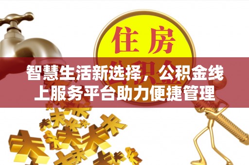 通江智慧生活新选择，公积金线上服务平台助力便捷管理