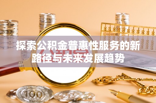 通江探索公积金普惠性服务的新路径与未来发展趋势