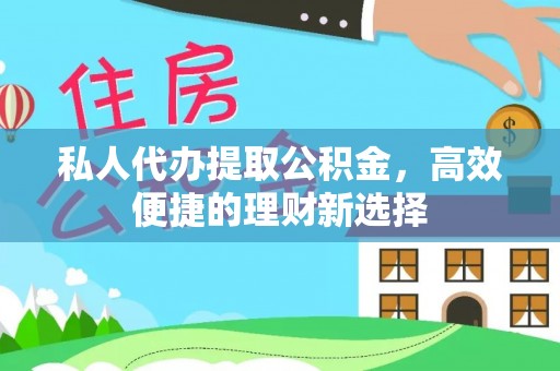 通江私人代办提取公积金，高效便捷的理财新选择