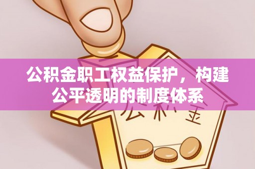 通江公积金职工权益保护，构建公平透明的制度体系