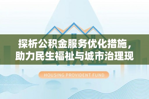通江探析公积金服务优化措施，助力民生福祉与城市治理现代化