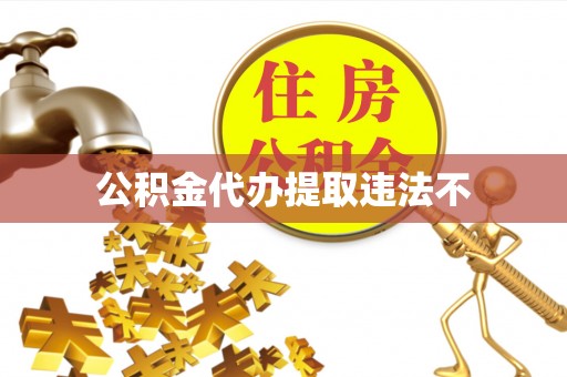 通江公积金代办提取违法不