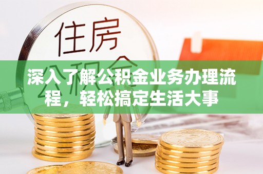 通江深入了解公积金业务办理流程，轻松搞定生活大事