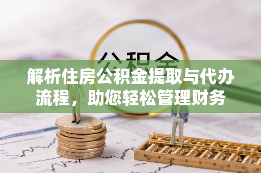 通江解析住房公积金提取与代办流程，助您轻松管理财务