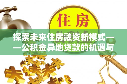通江探索未来住房融资新模式——公积金异地贷款的机遇与挑战