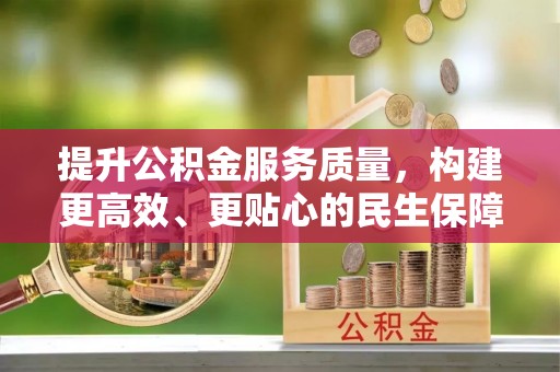 通江提升公积金服务质量，构建更高效、更贴心的民生保障体系