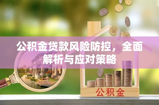 通江公积金贷款风险防控，全面解析与应对策略