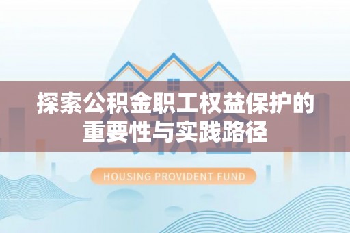 通江探索公积金职工权益保护的重要性与实践路径