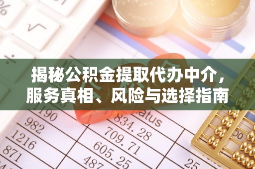 通江揭秘公积金提取代办中介，服务真相、风险与选择指南